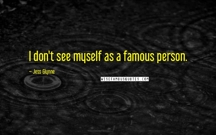 Jess Glynne Quotes: I don't see myself as a famous person.
