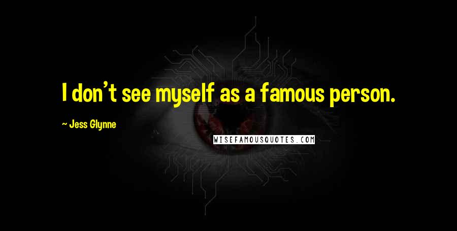 Jess Glynne Quotes: I don't see myself as a famous person.