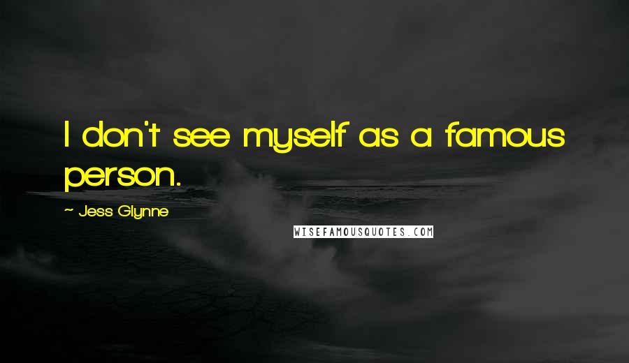 Jess Glynne Quotes: I don't see myself as a famous person.