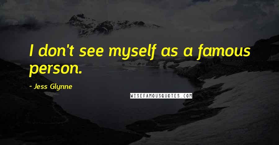 Jess Glynne Quotes: I don't see myself as a famous person.