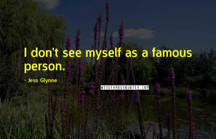 Jess Glynne Quotes: I don't see myself as a famous person.