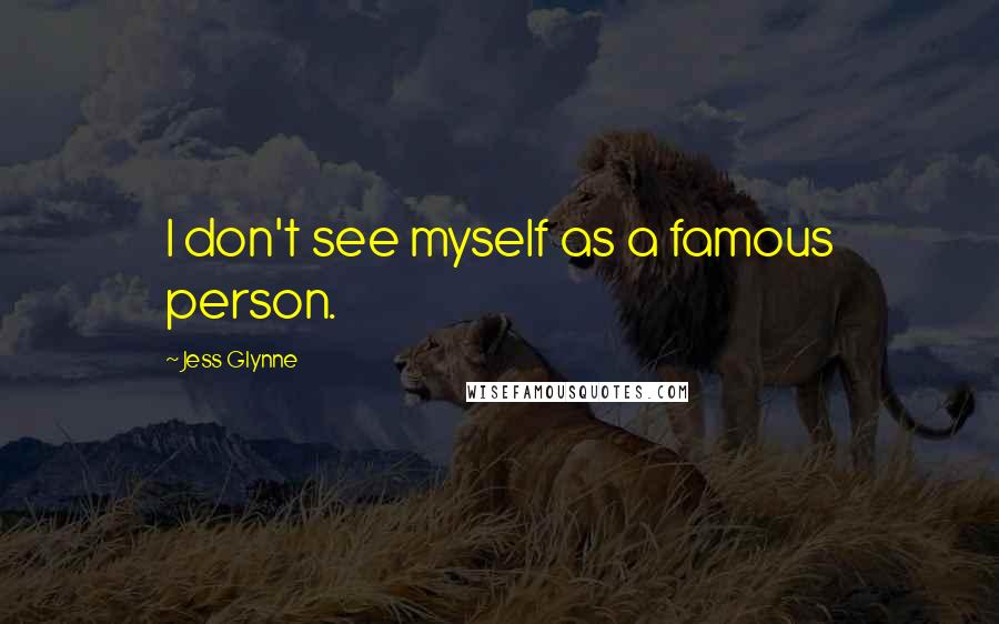Jess Glynne Quotes: I don't see myself as a famous person.