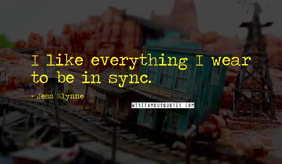 Jess Glynne Quotes: I like everything I wear to be in sync.