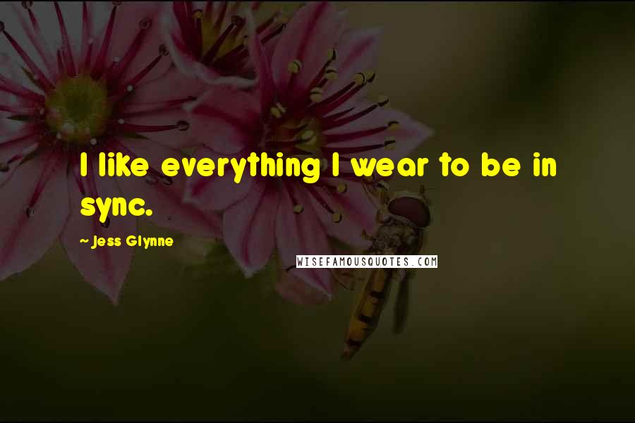 Jess Glynne Quotes: I like everything I wear to be in sync.