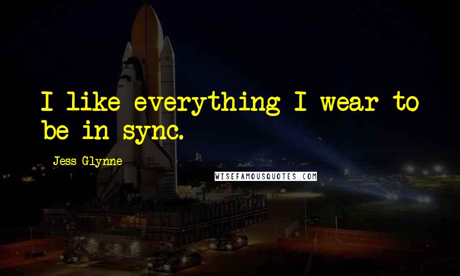 Jess Glynne Quotes: I like everything I wear to be in sync.