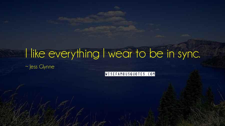 Jess Glynne Quotes: I like everything I wear to be in sync.