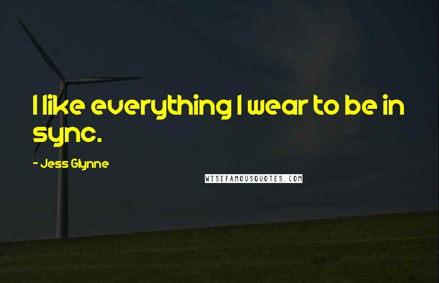 Jess Glynne Quotes: I like everything I wear to be in sync.