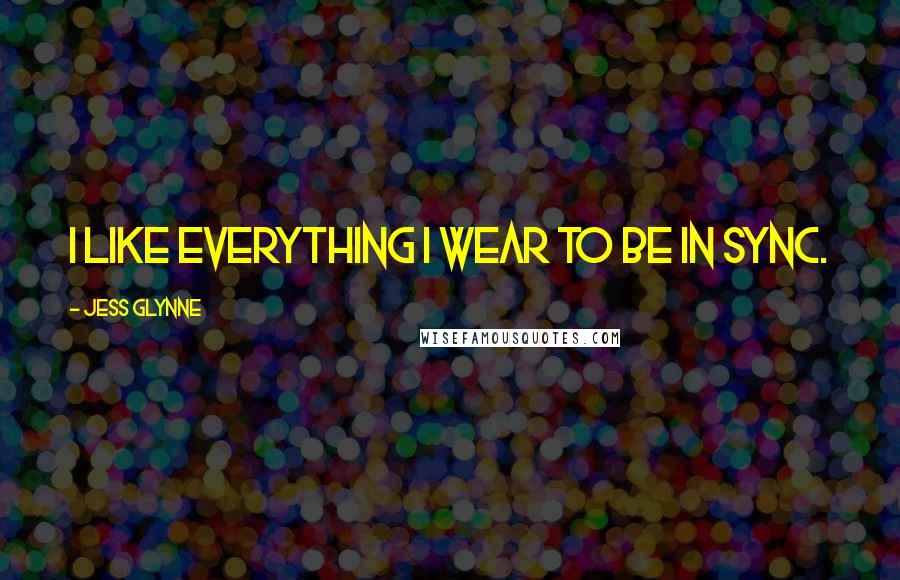 Jess Glynne Quotes: I like everything I wear to be in sync.