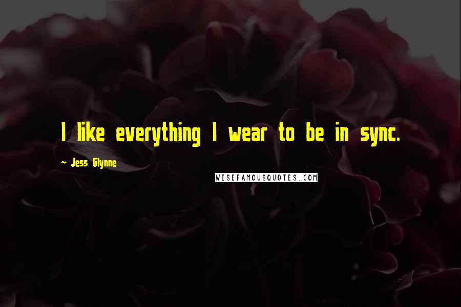 Jess Glynne Quotes: I like everything I wear to be in sync.