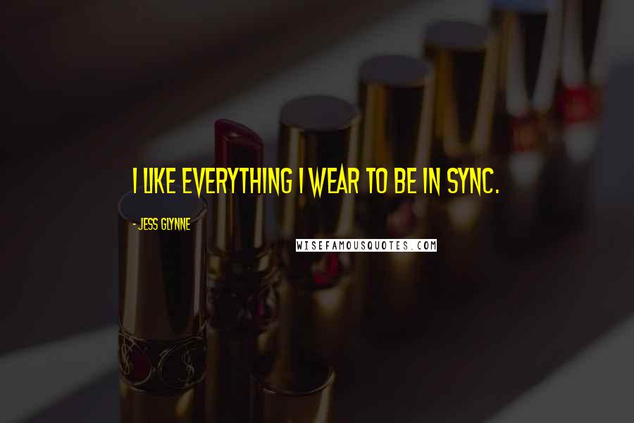 Jess Glynne Quotes: I like everything I wear to be in sync.
