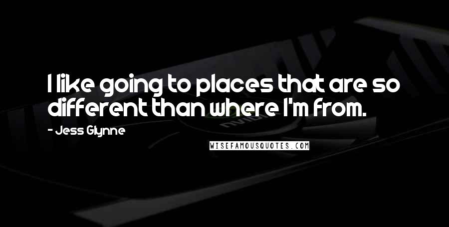 Jess Glynne Quotes: I like going to places that are so different than where I'm from.