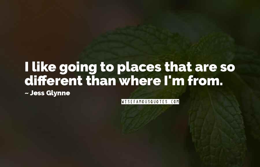 Jess Glynne Quotes: I like going to places that are so different than where I'm from.