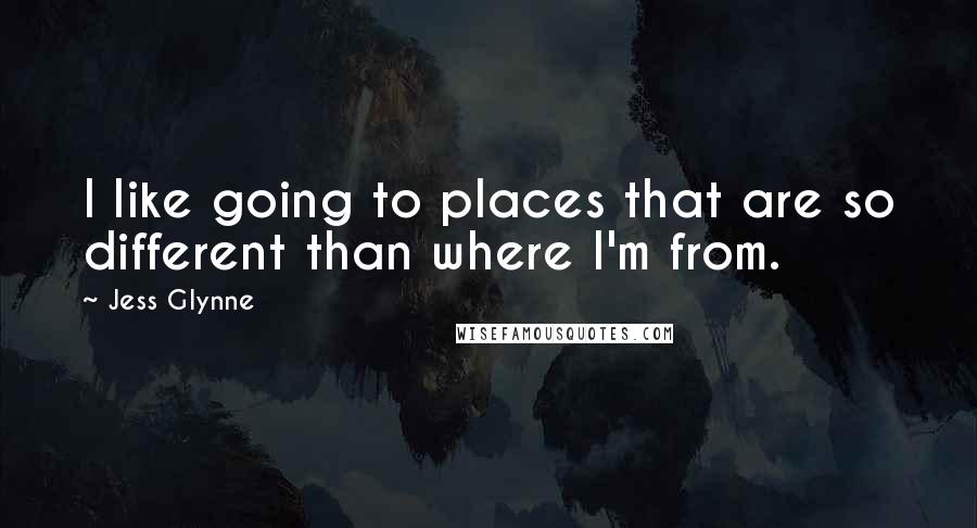 Jess Glynne Quotes: I like going to places that are so different than where I'm from.