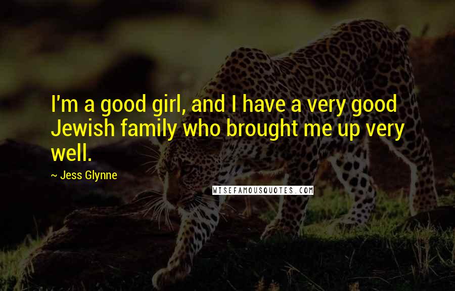 Jess Glynne Quotes: I'm a good girl, and I have a very good Jewish family who brought me up very well.