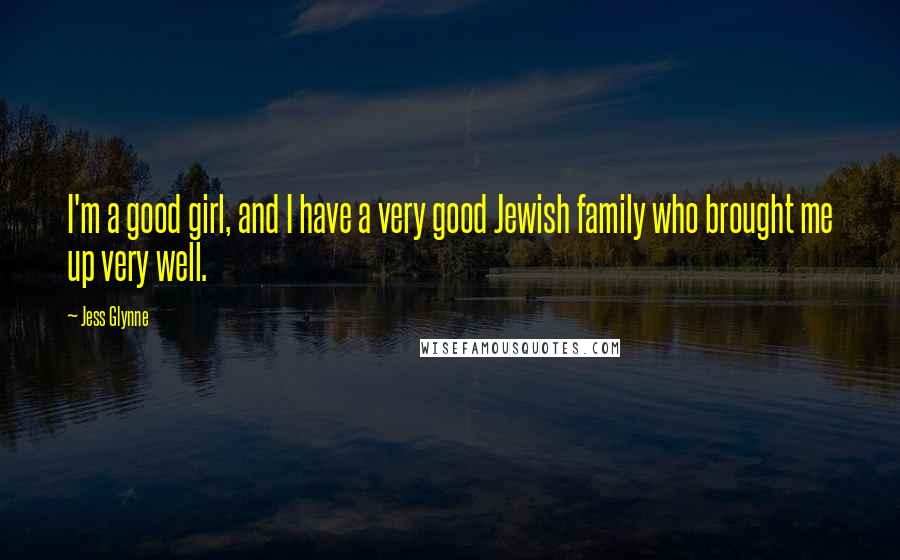 Jess Glynne Quotes: I'm a good girl, and I have a very good Jewish family who brought me up very well.