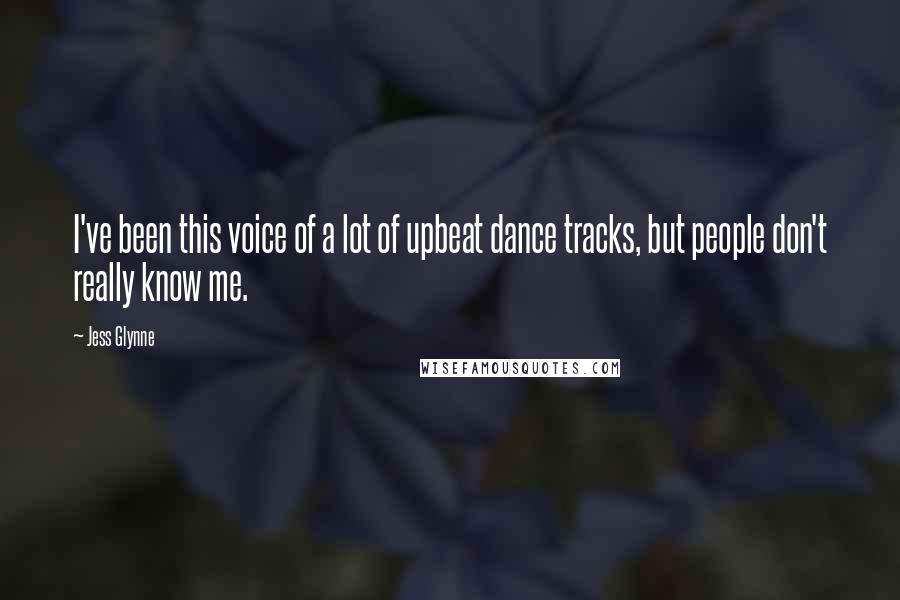 Jess Glynne Quotes: I've been this voice of a lot of upbeat dance tracks, but people don't really know me.