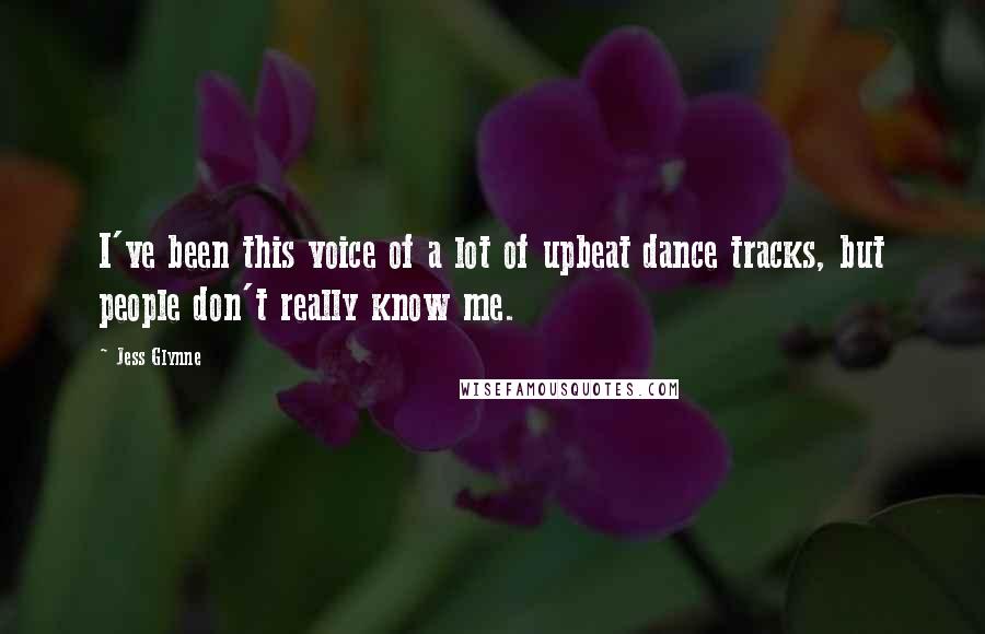 Jess Glynne Quotes: I've been this voice of a lot of upbeat dance tracks, but people don't really know me.