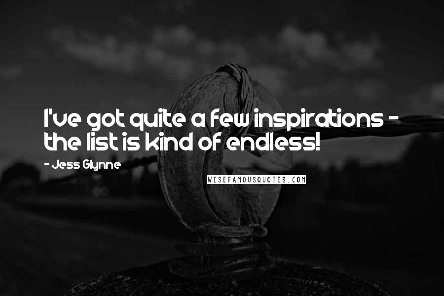 Jess Glynne Quotes: I've got quite a few inspirations - the list is kind of endless!