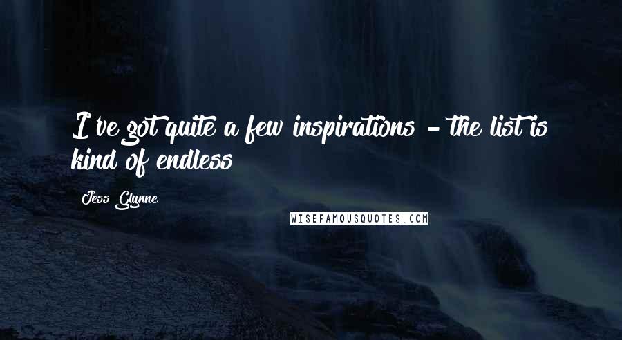 Jess Glynne Quotes: I've got quite a few inspirations - the list is kind of endless!