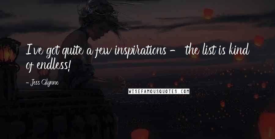 Jess Glynne Quotes: I've got quite a few inspirations - the list is kind of endless!