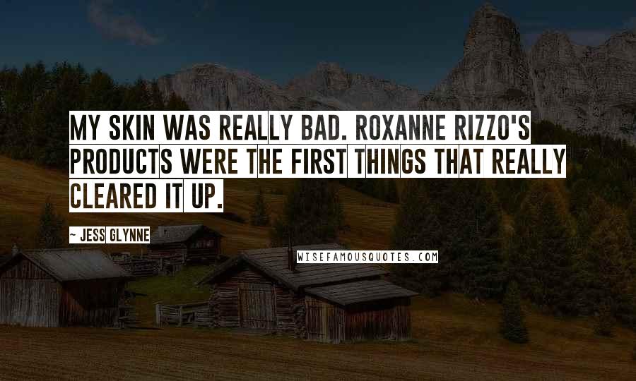 Jess Glynne Quotes: My skin was really bad. Roxanne Rizzo's products were the first things that really cleared it up.