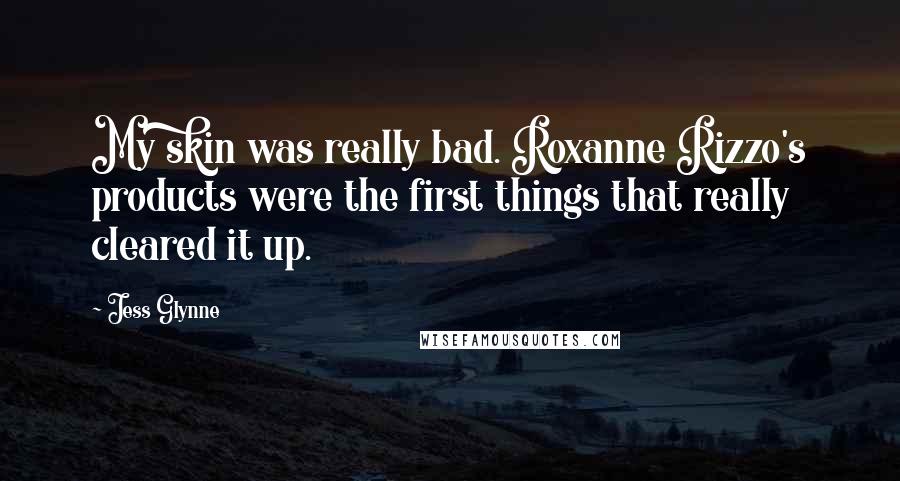 Jess Glynne Quotes: My skin was really bad. Roxanne Rizzo's products were the first things that really cleared it up.