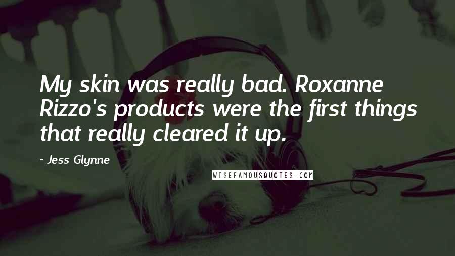 Jess Glynne Quotes: My skin was really bad. Roxanne Rizzo's products were the first things that really cleared it up.