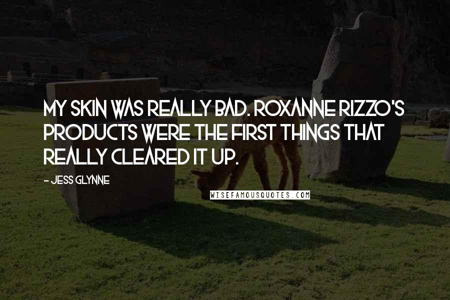 Jess Glynne Quotes: My skin was really bad. Roxanne Rizzo's products were the first things that really cleared it up.