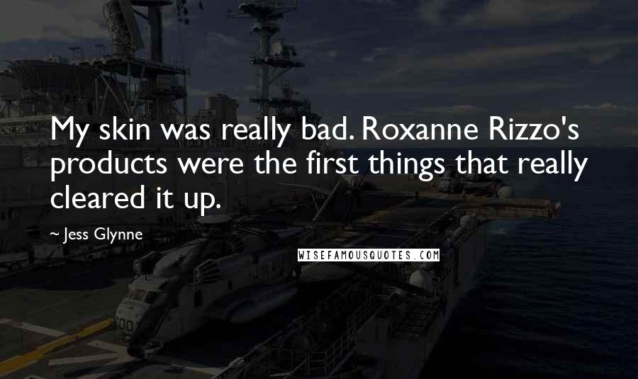 Jess Glynne Quotes: My skin was really bad. Roxanne Rizzo's products were the first things that really cleared it up.
