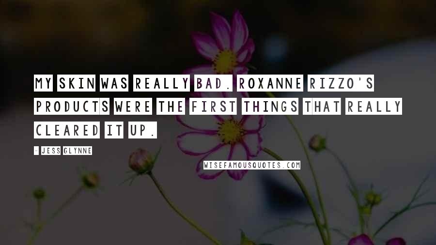 Jess Glynne Quotes: My skin was really bad. Roxanne Rizzo's products were the first things that really cleared it up.