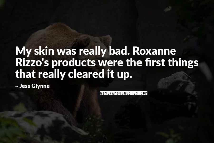 Jess Glynne Quotes: My skin was really bad. Roxanne Rizzo's products were the first things that really cleared it up.