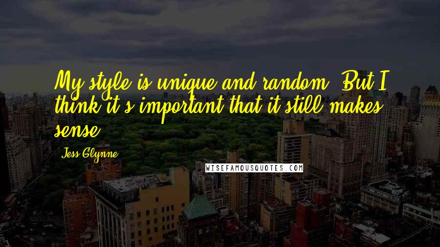 Jess Glynne Quotes: My style is unique and random. But I think it's important that it still makes sense.