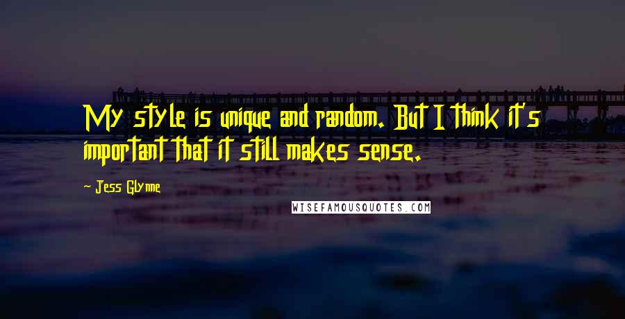 Jess Glynne Quotes: My style is unique and random. But I think it's important that it still makes sense.
