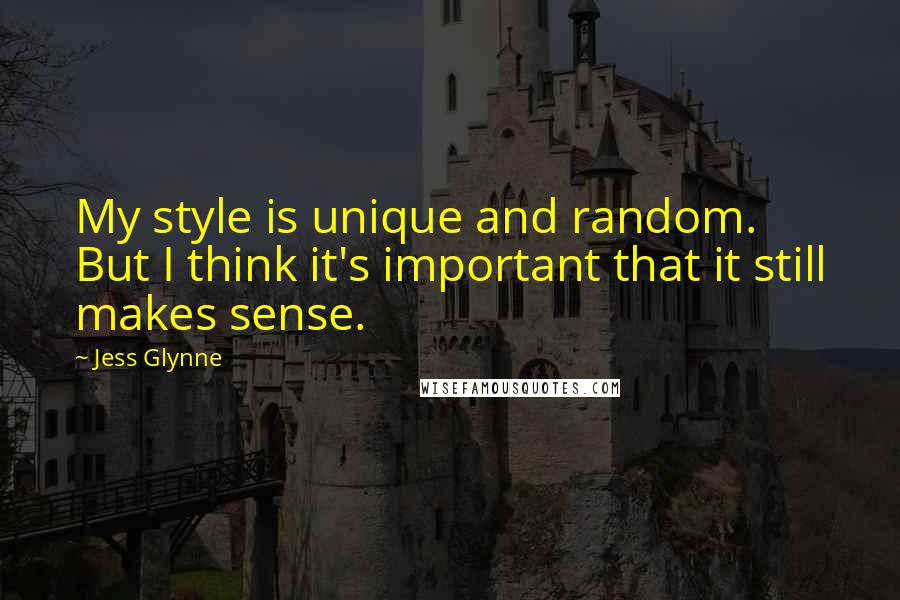 Jess Glynne Quotes: My style is unique and random. But I think it's important that it still makes sense.