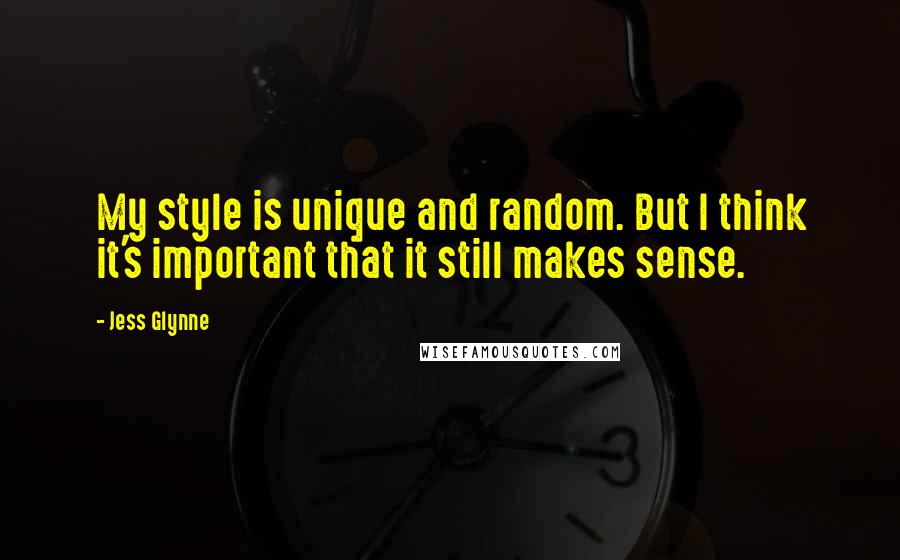 Jess Glynne Quotes: My style is unique and random. But I think it's important that it still makes sense.