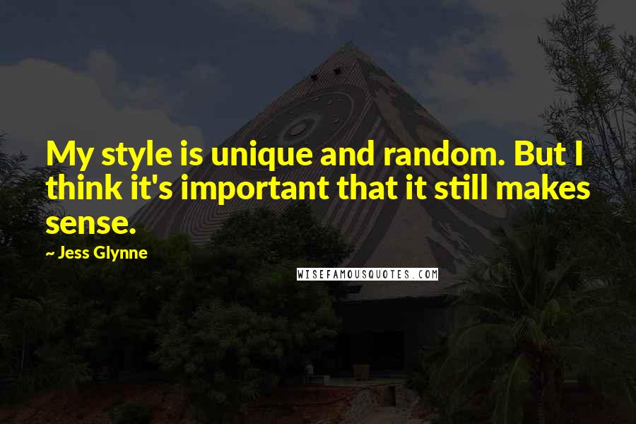 Jess Glynne Quotes: My style is unique and random. But I think it's important that it still makes sense.