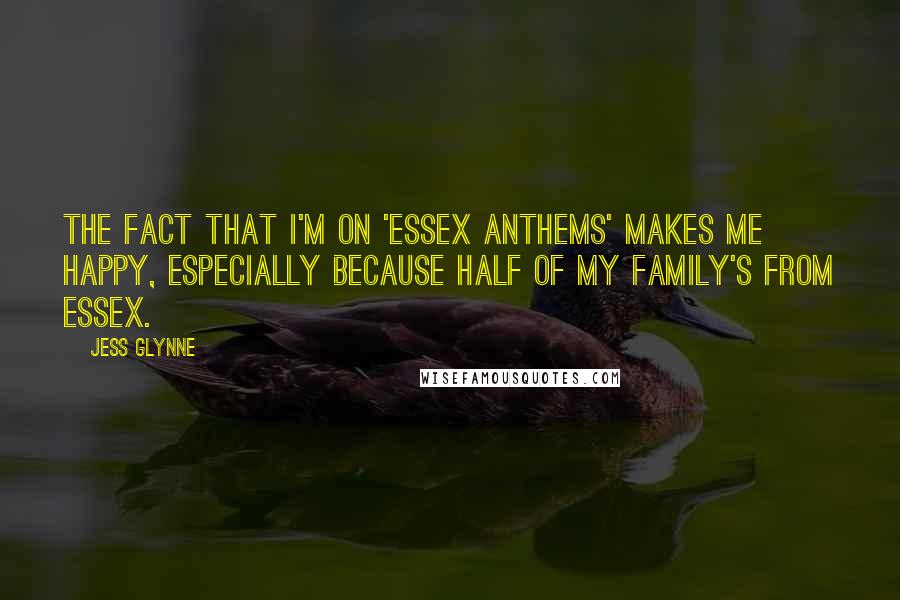 Jess Glynne Quotes: The fact that I'm on 'Essex Anthems' makes me happy, especially because half of my family's from Essex.