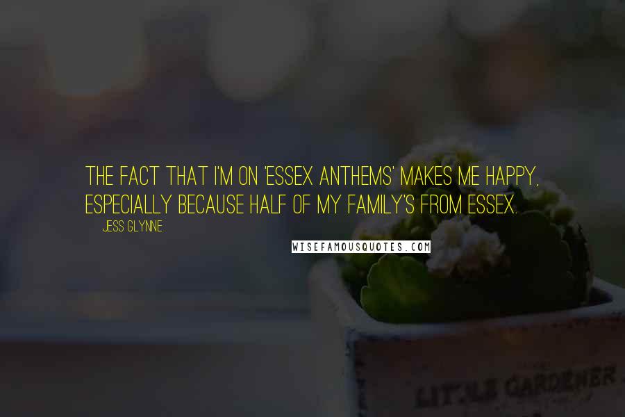 Jess Glynne Quotes: The fact that I'm on 'Essex Anthems' makes me happy, especially because half of my family's from Essex.