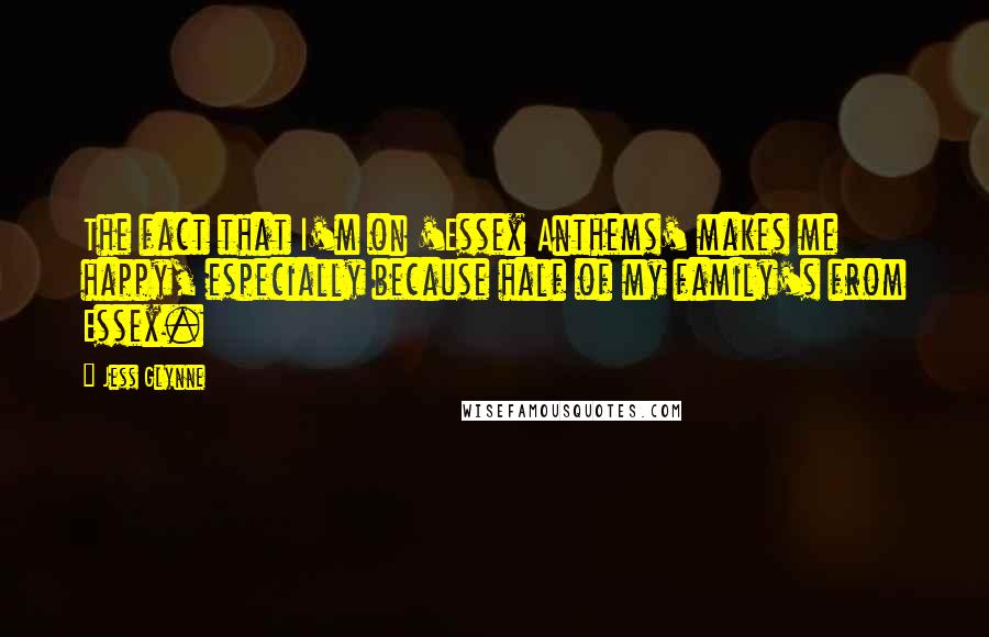 Jess Glynne Quotes: The fact that I'm on 'Essex Anthems' makes me happy, especially because half of my family's from Essex.