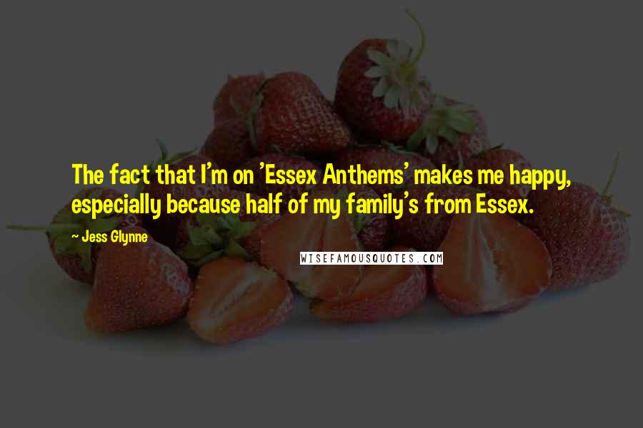 Jess Glynne Quotes: The fact that I'm on 'Essex Anthems' makes me happy, especially because half of my family's from Essex.