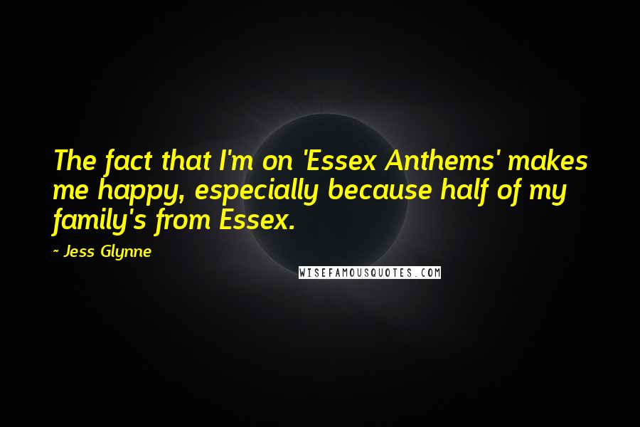 Jess Glynne Quotes: The fact that I'm on 'Essex Anthems' makes me happy, especially because half of my family's from Essex.