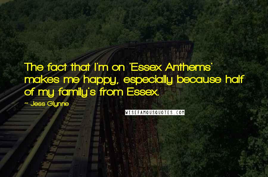 Jess Glynne Quotes: The fact that I'm on 'Essex Anthems' makes me happy, especially because half of my family's from Essex.