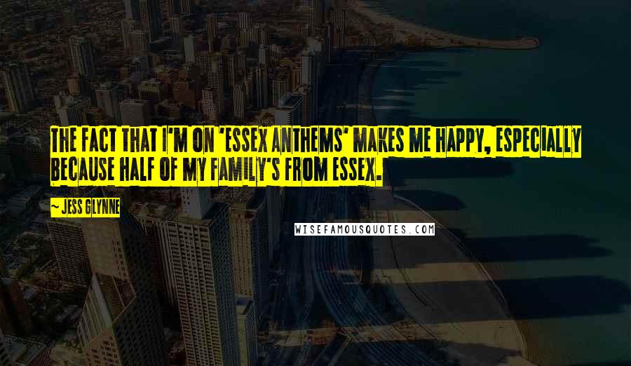 Jess Glynne Quotes: The fact that I'm on 'Essex Anthems' makes me happy, especially because half of my family's from Essex.