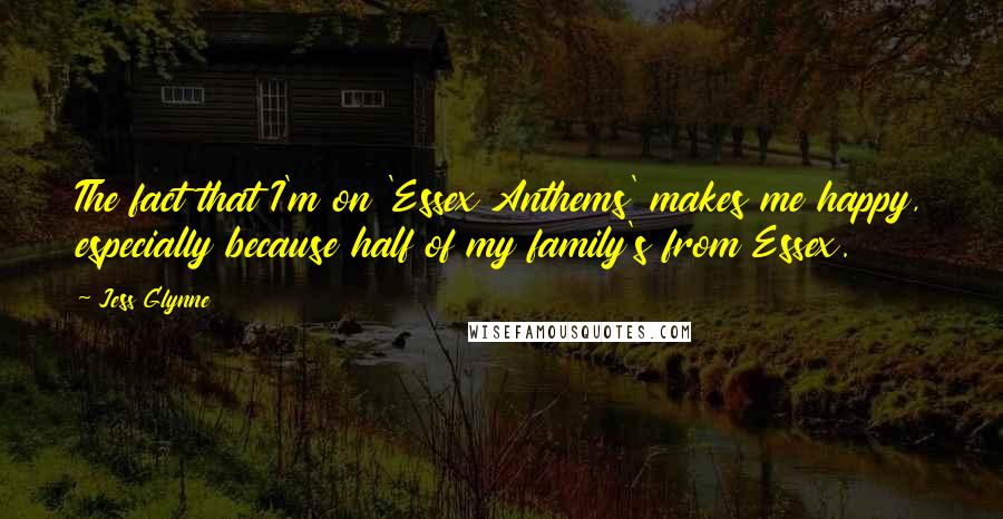 Jess Glynne Quotes: The fact that I'm on 'Essex Anthems' makes me happy, especially because half of my family's from Essex.