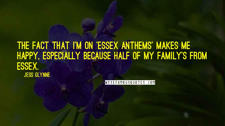 Jess Glynne Quotes: The fact that I'm on 'Essex Anthems' makes me happy, especially because half of my family's from Essex.