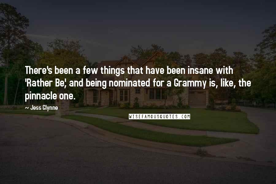 Jess Glynne Quotes: There's been a few things that have been insane with 'Rather Be', and being nominated for a Grammy is, like, the pinnacle one.