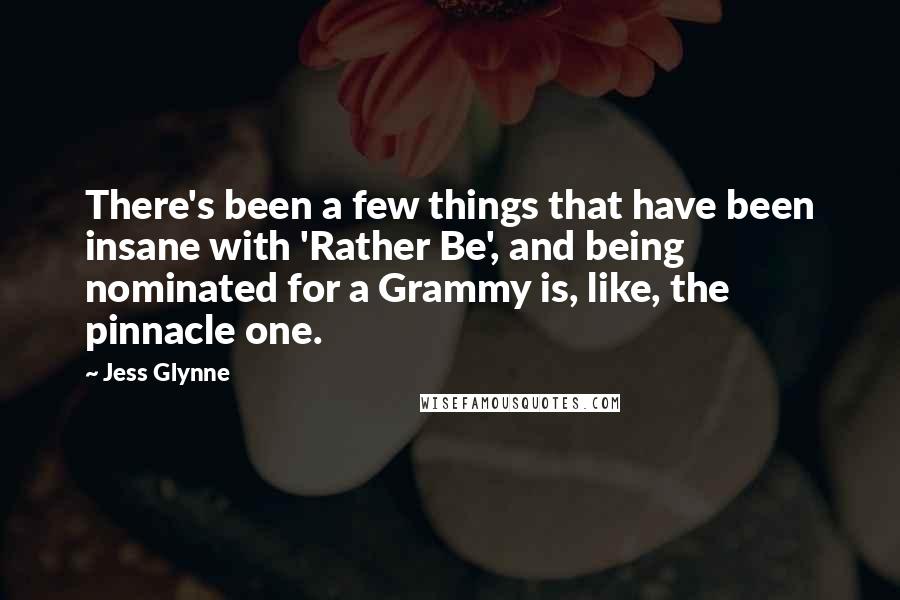 Jess Glynne Quotes: There's been a few things that have been insane with 'Rather Be', and being nominated for a Grammy is, like, the pinnacle one.
