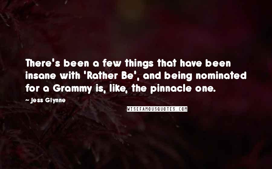 Jess Glynne Quotes: There's been a few things that have been insane with 'Rather Be', and being nominated for a Grammy is, like, the pinnacle one.