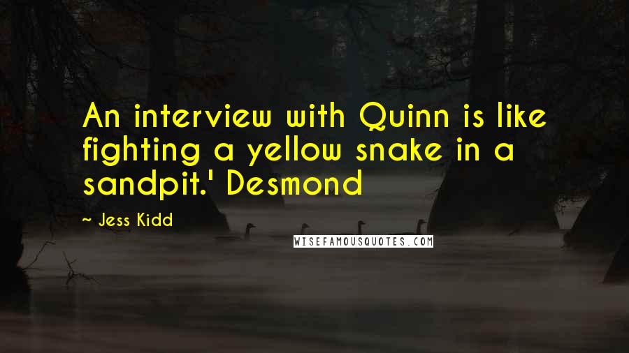 Jess Kidd Quotes: An interview with Quinn is like fighting a yellow snake in a sandpit.' Desmond