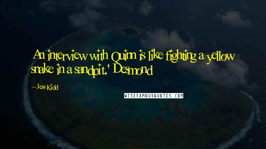 Jess Kidd Quotes: An interview with Quinn is like fighting a yellow snake in a sandpit.' Desmond